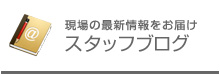 現場の最新情報をお届けスタッフブログ