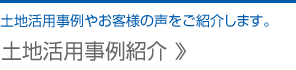 土地活用事例紹介 … 土地活用事例やお客様の声をご紹介します。