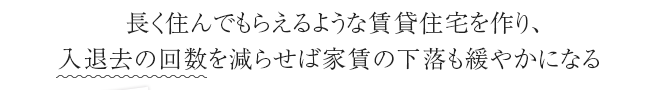 長く住んでもらえるような賃貸住宅を作り、入退去の回数を減らせば家賃の下落も緩やかになる